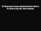 Download 50 Things Every Young Lady Should Know: What to Do What to Say and   How to Behave