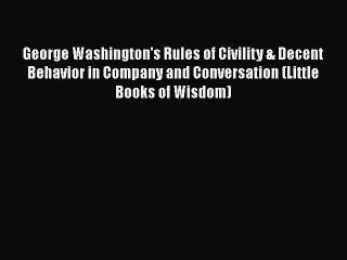 Read George Washington's Rules of Civility & Decent Behavior in Company and Conversation (Little