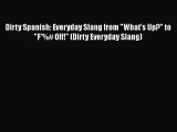 Download Dirty Spanish: Everyday Slang from What's Up? to F*%# Off! (Dirty Everyday Slang)
