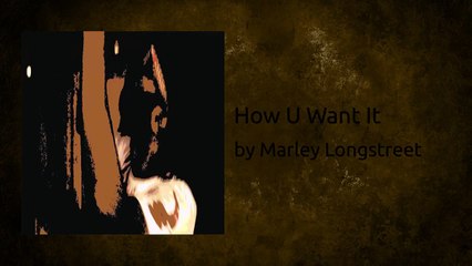 How U Want It (AUDIO) - Marley Longstreet