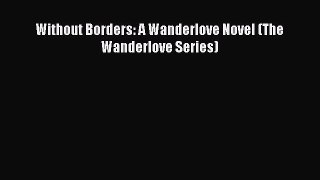 [PDF] Without Borders: A Wanderlove Novel (The Wanderlove Series) [Download] Full Ebook