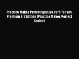 Read Practice Makes Perfect Spanish Verb Tenses Premium 3rd Edition (Practice Makes Perfect