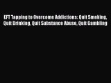 Ebook EFT Tapping to Overcome Addictions: Quit Smoking Quit Drinking Quit Substance Abuse Quit