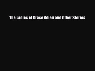 Read The Ladies of Grace Adieu and Other Stories Ebook Free