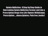 Book Opiate Addiction:  A Step by Step Guide to Overcoming Opiate Addiction Forever and Live