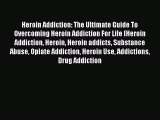 Book Heroin Addiction: The Ultimate Guide To Overcoming Heroin Addiction For Life (Heroin Addiction