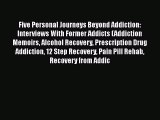 Ebook Five Personal Journeys Beyond Addiction: Interviews With Former Addicts (Addiction Memoirs