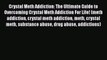 Ebook Crystal Meth Addiction: The Ultimate Guide to Overcoming Crystal Meth Addiction For Life!