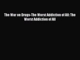 Book The War on Drugs-The Worst Addiction of All: The Worst Addiction of All Read Full Ebook