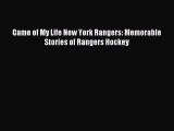 Download Game of My Life New York Rangers: Memorable Stories of Rangers Hockey Ebook Online