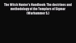 Read The Witch Hunter's Handbook: The doctrines and methodology of the Templars of Sigmar (Warhammer
