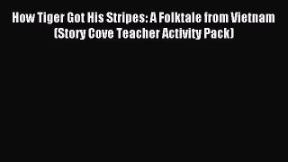 Download How Tiger Got His Stripes: A Folktale from Vietnam (Story Cove Teacher Activity Pack)