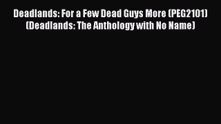 Read Deadlands: For a Few Dead Guys More (PEG2101) (Deadlands: The Anthology with No Name)