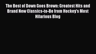 Read The Best of Down Goes Brown: Greatest Hits and Brand New Classics-to-Be from Hockey's