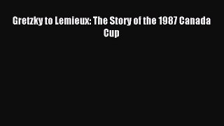 Download Gretzky to Lemieux: The Story of the 1987 Canada Cup PDF Online