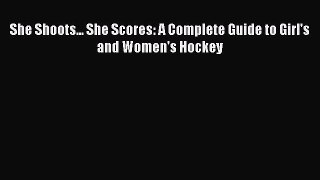 Download She Shoots... She Scores: A Complete Guide to Girl's and Women's Hockey Ebook Online