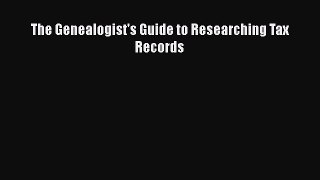 Download The Genealogist's Guide to Researching Tax Records PDF Free