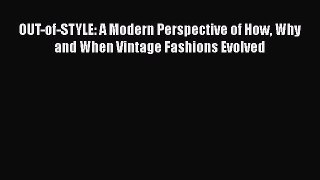 Read OUT-of-STYLE: A Modern Perspective of How Why and When Vintage Fashions Evolved Ebook