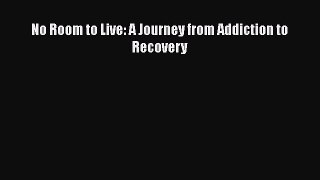Book No Room to Live: A Journey from Addiction to Recovery Read Full Ebook