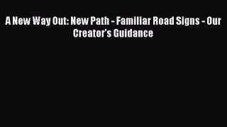 Ebook A New Way Out: New Path - Familiar Road Signs - Our Creator's Guidance Read Full Ebook