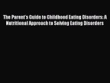 Book The Parent's Guide to Childhood Eating Disorders: A Nutritional Approach to Solving Eating