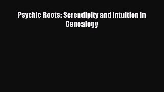 Read Psychic Roots: Serendipity and Intuition in Genealogy PDF Free