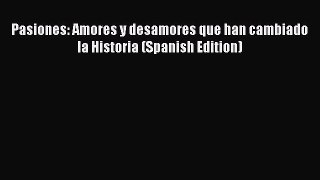 Read Pasiones: Amores y desamores que han cambiado la Historia (Spanish Edition) Ebook Free