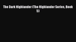 [PDF] The Dark Highlander (The Highlander Series Book 5) [Download] Full Ebook