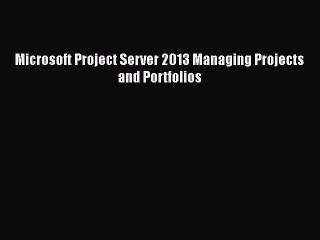 Download Video: [PDF] Microsoft Project Server 2013 Managing Projects and Portfolios [Download] Online