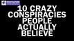 10 Crazy Conspiracies People Actually Believe