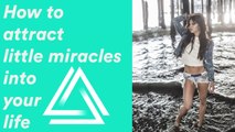 HOW TO ATTRACT LITTLE MIRACLES INTO YOUR LIFE