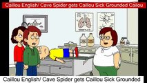 Caillou English/ Cave Spider gets Caillou Sick Grounded Cailou