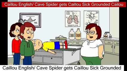Caillou English/ Cave Spider gets Caillou Sick Grounded Cailou