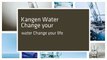 Kangen Water Change your water Change your life