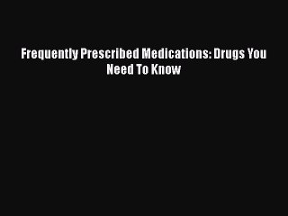 [PDF] Frequently Prescribed Medications: Drugs You Need To Know [Download] Online