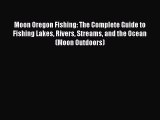 Read Moon Oregon Fishing: The Complete Guide to Fishing Lakes Rivers Streams and the Ocean