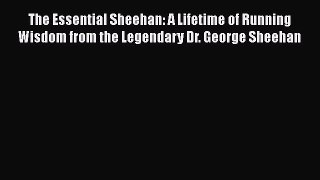 Read The Essential Sheehan: A Lifetime of Running Wisdom from the Legendary Dr. George Sheehan