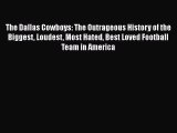 Download The Dallas Cowboys: The Outrageous History of the Biggest Loudest Most Hated Best