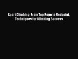 Read Sport Climbing: From Top Rope to Redpoint Techniques for Climbing Success Ebook Free