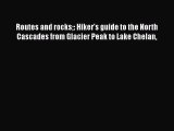 Read Routes and rocks: Hiker's guide to the North Cascades from Glacier Peak to Lake Chelan