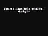 Read Climbing to Freedom: Climbs Climbers & the Climbing Life Ebook Free
