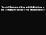 Read Wasatch Eleveners: A Hiking and Climbing Guide to the 11000 foot Mountains of Utah's Wasatch