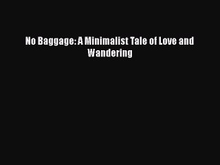 Download No Baggage: A Minimalist Tale of Love and Wandering PDF Free