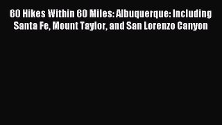 Download 60 Hikes Within 60 Miles: Albuquerque: Including Santa Fe Mount Taylor and San Lorenzo
