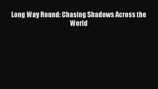 Read Long Way Round: Chasing Shadows Across the World Ebook Online