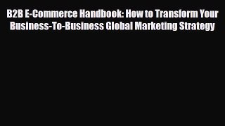 [PDF] B2B E-Commerce Handbook: How to Transform Your Business-To-Business Global Marketing