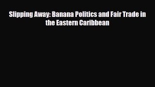 [PDF] Slipping Away: Banana Politics and Fair Trade in the Eastern Caribbean Read Full Ebook