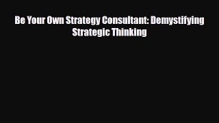 [PDF] Be Your Own Strategy Consultant: Demystifying Strategic Thinking Download Online