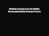 [PDF] Building Strategy from the Middle: Reconceptualizing Strategy Process Download Online