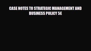 [PDF] CASE NOTES TO STRATEGIC MANAGEMENT AND BUSINESS POLICY 5E Read Online
